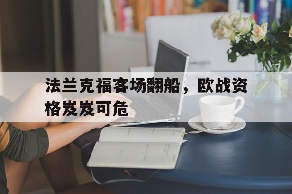 GOGO体育-法兰克福客场翻船，欧战资格岌岌可危