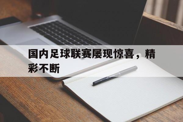 GOGO体育电竞-国内足球联赛屡现惊喜，精彩不断